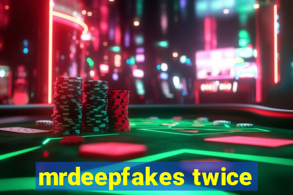 mrdeepfakes twice